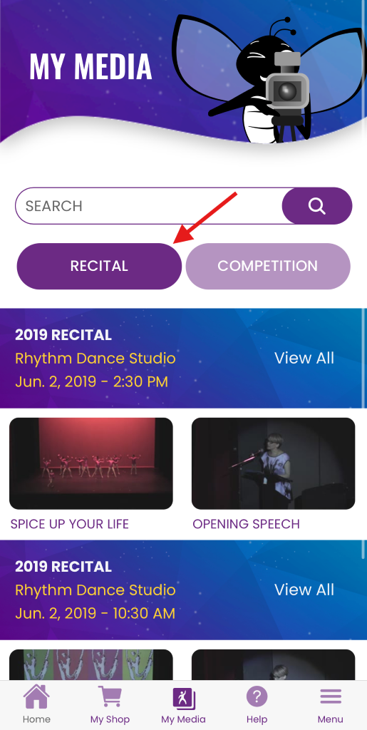 MY MEDIA 
SEARCH 
Q 
RECITAL 
COMPETITION 
2019 RECITAL 
Rhythm Dance Studio 
View All 
Jun. 2, 2019 - 2:30 PM 
SPICE UP YOUR LIFE 
OPENING SPEECH 
2019 RECITAL 
Rhythm Dance Studio 
View All 
Jun. 2, 2019 - 10:30 AM 
? 
Home 
My Shop 
My Media 
Help 
Menu 